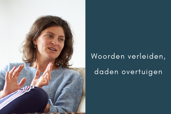 woorden verleiden, daden overtuigen