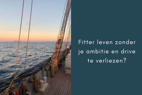 fitter leven zonder je ambitie en drive te verliezen